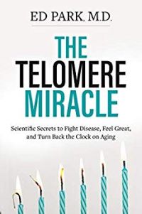 Telomere Miracle: Scientific Secrets to Fight Disease, Feel Great, and Turn Back the Clock on Aging Book